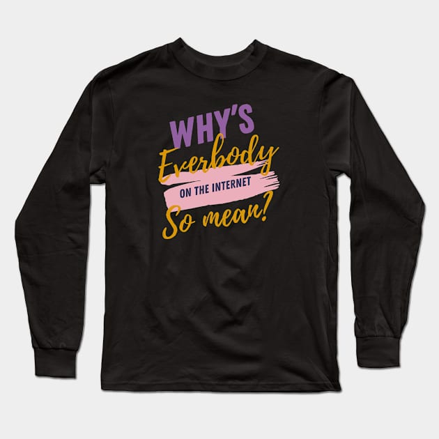 Why’s everybody on the internet so mean? Long Sleeve T-Shirt by Midnight Pixels